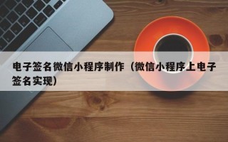 新泰电子签名微信小程序制作（微信小程序上电子签名实现）