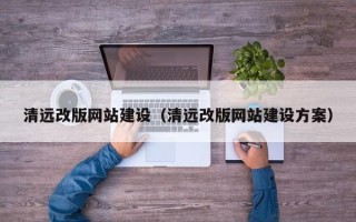 新泰清远改版网站建设（清远改版网站建设方案）