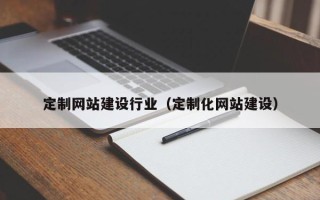 新泰定制网站建设行业（定制化网站建设）